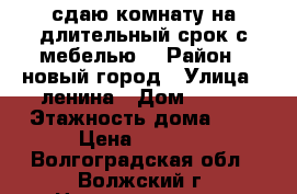 сдаю комнату на длительный срок с мебелью  › Район ­ новый город › Улица ­ ленина › Дом ­ 401 › Этажность дома ­ 3 › Цена ­ 5 000 - Волгоградская обл., Волжский г. Недвижимость » Квартиры аренда   